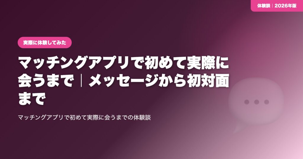【体験談】マッチングアプリで初めて実際に会うまで｜メッセージから初対面まで eyecatch