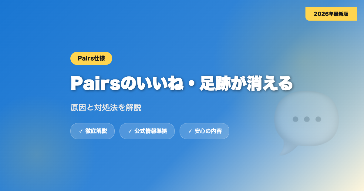 Pairsのいいね・足跡が消える原因は?仕様と対処法を解説